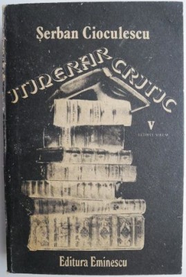 Itinerer critic, vol. V &amp;ndash; Serban Cioculescu foto