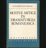MOTIVE MITICE / MITOLOGICE &Icirc;N DRAMATURGIA ROM&Acirc;NEASCĂ - ELISABETA MUNTEANU