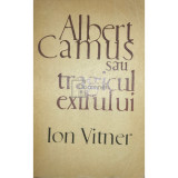 Ion Vitner - Albert Camus sau tragicul exilului (editia 1968)