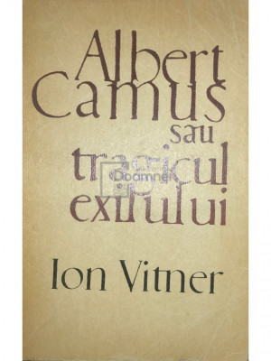 Ion Vitner - Albert Camus sau tragicul exilului (editia 1968) foto