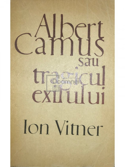 Ion Vitner - Albert Camus sau tragicul exilului (editia 1968)