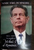Nimic fara Dumnezeu Noi convorbiri cu Mihai I al Romaniei de Mircea Ciobanu , 1992, Humanitas
