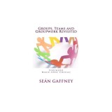 Groups, Teams and Groupwork Revisited: A Theory, Methodology and Practice for the 21st Century