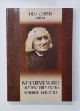 INTERFERENTE VALORICE LISZTIENE PRIN PRISMA RETORICII ROMANTICE de BALLA KEMENES CSILLA , 2007