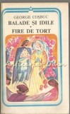 Balade si Idile, Fire de Tort - George Cosbuc, Minerva 1983, 350 pagini, Roman