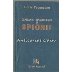 Capitanul Apostolescu Si Spionii - Horia Tecuceanu