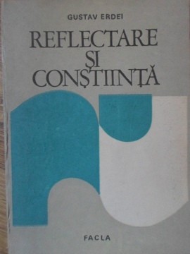 REFLECTARE SI CONSTIINTA. CONTRIBUTII LA FUNDAMENTAREA UNEI TEORII ONTOLOGICE A REFLECTARII-GUSTAV ERDEI foto