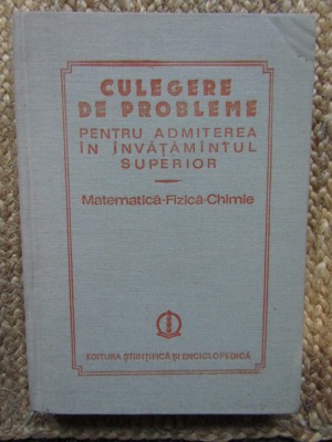 CULEGERE DE PROBLEME PENTRU ADMITEREA IN MATEMATICA - FIZICA - CHIMIE foto