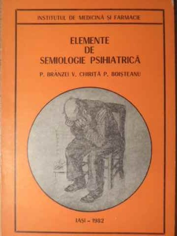 ELEMENTE DE SEMIOLOGIE PSIHIATRICA-P. BRANZEI, V. CHIRITA, P. BOISTEANU-268623