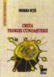 Criza Teoriei Cunoasterii (Mihai Uta)