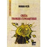 Criza Teoriei Cunoasterii (Mihai Uta)