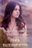 Cumpara ieftin Parfumul iubirii si al tradarii/Erica Bauermeister