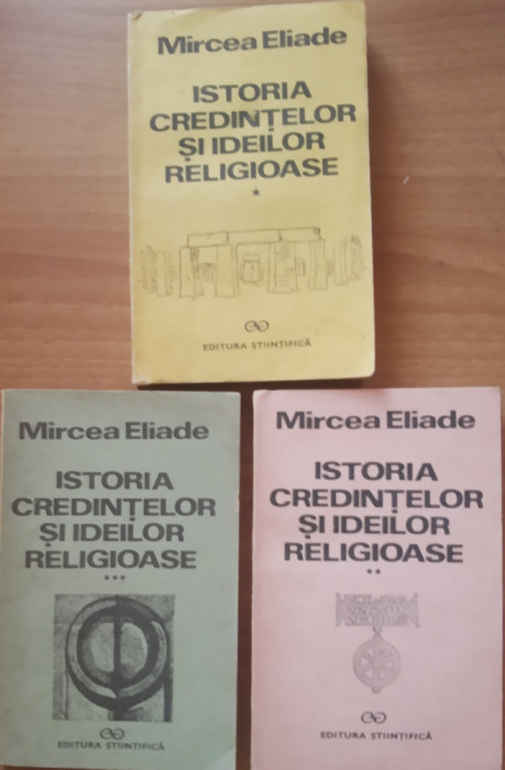 Mircea Eliade - Istoria credințelor și ideilor religioase: 3 vol