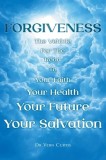 Forgiveness: The Vehicle For The Road To Your Faith, Your Health, Your Future, Your Salvation