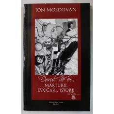 DORUL DE EI ...MARTURII , EVOCARI , ISTORII de ION MOLDOVAN , 2012, DEDICATIE *