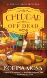 Cheddar Off Dead: A Cheese Shop Mystery