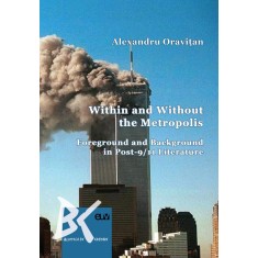 Within and Without the Metropolis. Foreground and Background in Post-9/11 Literature &ndash; Alexandru Oravitan