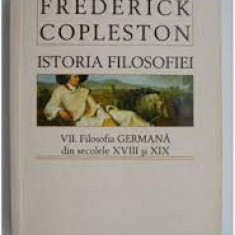 Istoria Filosofiei. VII Filosofia Germana din secolele XVIII-XIX - Frederick Copleston editie brosata