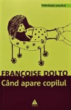 Cumpara ieftin Cand apare copilul - 2007 - Francoise Dolto (AE251)