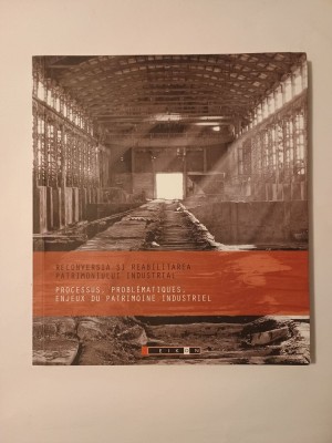 Reconversia și reabilitarea patrimoniului industrial. Processus, problematiques... (2012) foto