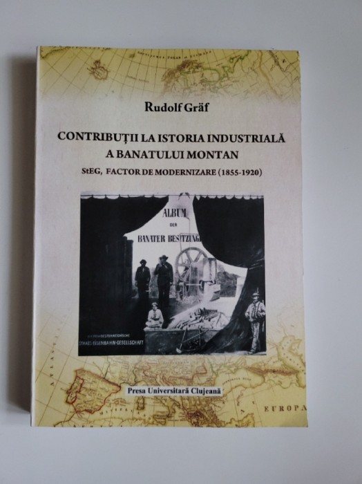 Rudolf Graf, Contributii la Istoria industriala a Banatului Montan 1855 -1920 Resita, Cluj