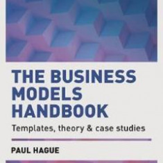 The Business Models Handbook: Templates, Theory and Case Studies - Paul Hague