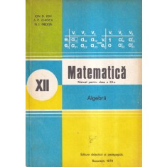 Ion D. Ion, A. P. Ghioca, N. I. Nedita - Matematica. Algebra. Manual pentru
