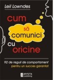 Cum sa comunici cu oricine. 92 de reguli de comportament pentru un succes garantat - Leil Lowndes