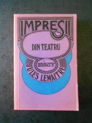 JULES LEMAITRE - IMPRESII DIN TEATRU foto