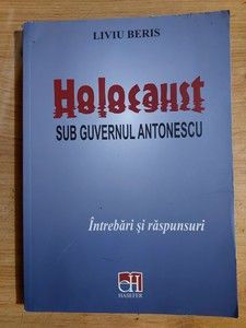 Holocaust sub guvernul Antonescu Intrebari si raspunsuri- Liviu Beris foto