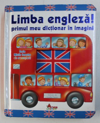 LIMBA ENGLEZA ! PRIMUL MEU DICTIONAR IN IMAGINI , ilustratii de LORELLA FLAMINI , 2009 foto