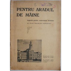 Pentru Aradul de maine. Sugestii pentru redresarea Aradului &ndash; Nicolae Popovici (Retiparire din revista Hotarul Nr. 6/1938)