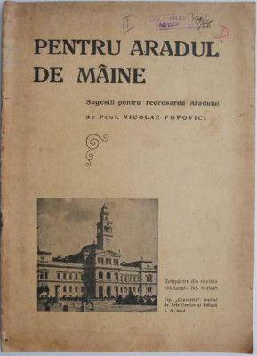 Pentru Aradul de maine. Sugestii pentru redresarea Aradului &amp;ndash; Nicolae Popovici (Retiparire din revista Hotarul Nr. 6/1938) foto