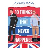 10 Things That Never Happened - 10 dolog, ami meg sem t&ouml;rt&eacute;nt - Alexis Hall