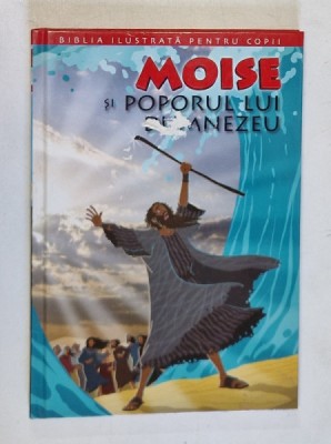 BIBLIA ILUSTRATA PENTRU COPII , MOISE SI POPORUL LUI DUMNEZEU , REPOVESTITA PENTRU COPII de JOY MELISSA JENSEN , ILUSTRATII de GUSTAVO MAZALI , 2011 foto