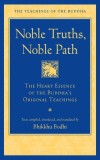 Noble Truths, Noble Path: The Heart Essence of the Buddha&#039;s Original Teachings