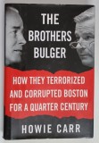 THE BROTHERS BULGER , HOW THEY TERRORIZED AND CORRUPTED BOSTON FOR A QUARTER CENTURY by HOWIE CARTER , 2006 *DEDICATIE