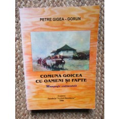 COMUNA GOICEA CU OAMENI SI FAPTE , MONOGRAFIE SENTIMENTALA de PETRE GIGEA - GORUN , 2006 CU DEDICATIE SI AUTOGRAF PENTRU PETRE ANGHEL