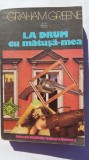 (C453) GRAHAM GREENE - LA DRUM CU MATUSA-MEA