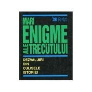 x x x - Mari enigme ale trecutului. Dezvăluiri din culisele istoriei foto