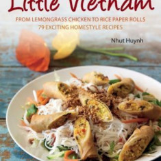 Little Vietnam: From Lemongrass Chicken to Rice Paper Rolls, 80 Exciting Vietnamese Dishes to Prepare at Home [Vietnamese Cookbook]