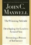 John C. Maxwell, Three Books in One Volume: The Winning Attitude/Developing the Leaders Around You/Becoming a Person of Influence