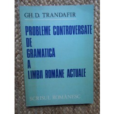 PROBLEME CONTROVERSATE DE GRAMATICA A LIMBII ROMANE ACTUALE-GH.D. TRANDAFIR