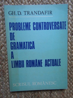 PROBLEME CONTROVERSATE DE GRAMATICA A LIMBII ROMANE ACTUALE-GH.D. TRANDAFIR foto