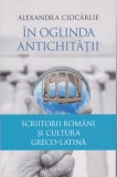 AS - ALEXANDRA CIOCARLIE - IN OGLINDA ANTICHITATII, Humanitas