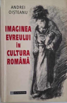 Imaginea evreului in cultura romana. Studiu de imagologie in context est-central european (Editie ilustrata) &amp;ndash; Andrei Oisteanu foto