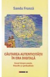 Cautarea autenticitatii in era digitala - Sandu Frunza