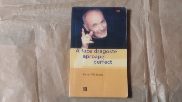 BEBE MIHAESCU - A FACE DRAGOSTE APROAPE PERFECT