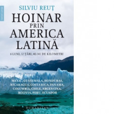 Hoinar prin America Latina. 6 luni, 12 tari, 40.141 de kilometri - Silviu Reut