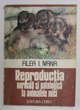 REPRODUCTIA NORMALA SI PATOLOGICA LA ANIMALELE MICI de FILEA I. IVANA , 1983